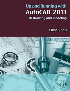 Up and Running with AutoCAD 2013 di Elliot Gindis edito da Elsevier LTD, Oxford