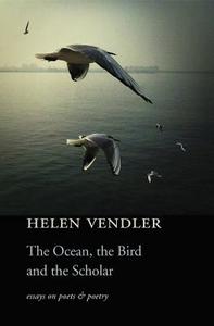 The Ocean, the Bird, and the Scholar di Helen Vendler edito da Harvard University Press
