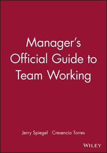 Manager's Official Guide to Team Working di Jerry Spiegel, Crescencio Torres, Spiegel edito da Jossey-Bass