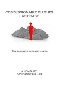 Commissionaire Du GUI's Last Case: The Missing Celebrity Chefs di MR David Dow Millar edito da Misty Tree