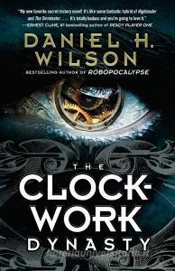 Clockwork Dynasty di Daniel H. Wilson edito da Random House USA Inc