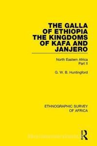 The Galla of Ethiopia; The Kingdoms of Kafa and Janjero di G. W. B. Huntingford edito da Taylor & Francis Ltd