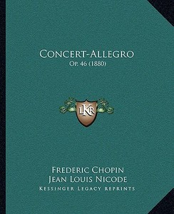 Concert-Allegro: Op. 46 (1880) di Frederic Chopin, Jean Louis Nicode edito da Kessinger Publishing