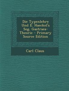 Die Typenlehre Und E. Haeckel's Sog. Gastraea-Theorie di Carl Claus edito da Nabu Press