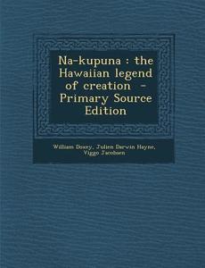 Na-Kupuna: The Hawaiian Legend of Creation di William Doxey, Julien Darwin Hayne, Viggo Jacobsen edito da Nabu Press
