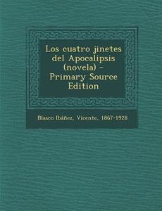 Los Cuatro Jinetes del Apocalipsis (Novela) - Primary Source Edition di Vicente Blasco Ibanez edito da Nabu Press