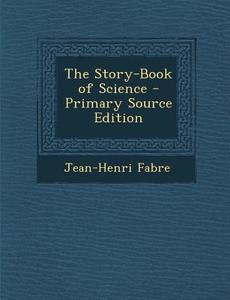 The Story-Book of Science - Primary Source Edition di Jean-Henri Fabre edito da Nabu Press