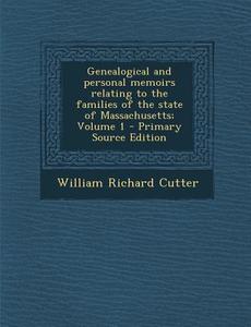 Genealogical and Personal Memoirs Relating to the Families of the State of Massachusetts; Volume 1 - Primary Source Edition di William Richard Cutter edito da Nabu Press