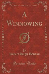 A Winnowing (classic Reprint) di Msgr Robert Hugh Benson edito da Forgotten Books