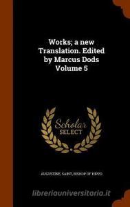 Works; A New Translation. Edited By Marcus Dods Volume 5 edito da Arkose Press