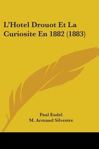 L'Hotel Drouot Et La Curiosite En 1882 (1883) di Paul Eudel edito da Kessinger Publishing