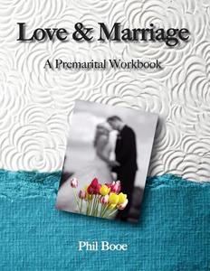 Love and Marriage: A Premarital Workbook di Phil Booe edito da Createspace