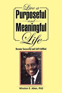 Live a Purposeful and Meaningful Life di Winston E. Allen edito da iUniverse