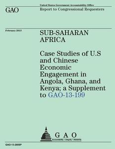 Sub- Saharan Africa Case Studies of U.S and Chinese Economic Engagement in Angol di U. S. Government Accountability Office edito da Createspace