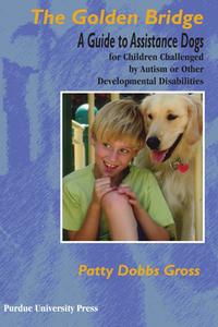 The Golden Bridge: A Guide to Assistance Dogs for Children with Social, Emotional, and Educational Challenges di Patty Dobbs Gross edito da PURDUE UNIV PR