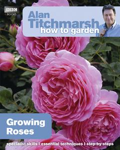 Alan Titchmarsh How to Garden: Growing Roses di Alan Titchmarsh edito da Ebury Publishing