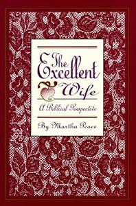The Excellent Wife: A Biblical Perspective di Martha Peace edito da FOCUS PUB INC