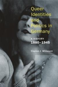 Queer Identities and Politics in Germany - A History, 1880-1945 di Clayton J. Whisnant edito da Harrington Park Press Inc