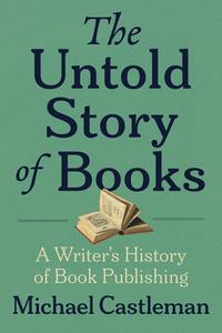 The Untold Story of Books di Michael Castleman edito da UNNAMED PR