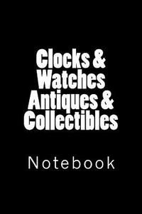 Clocks & Watches Antiques & Collectibles: Notebook, 150 Lined Pages, Softcover, 6" X 9" di Wild Pages Press edito da Createspace Independent Publishing Platform