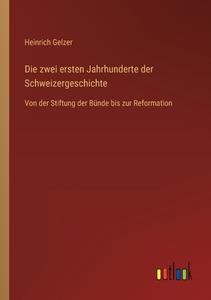 Die zwei ersten Jahrhunderte der Schweizergeschichte di Heinrich Gelzer edito da Outlook Verlag