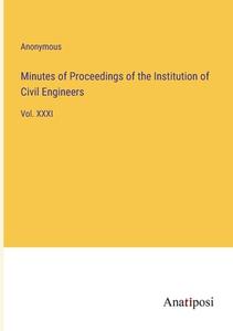 Minutes of Proceedings of the Institution of Civil Engineers di Anonymous edito da Anatiposi Verlag