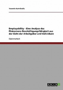 Employability. Das Phänomen Beschäftigungsfähigkeit aus Sicht der Arbeitgeber und Individuen di Yasemin Kurt-Cvolic edito da GRIN Verlag