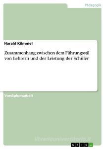 Zusammenhang zwischen dem Führungsstil von Lehrern und der Leistung der Schüler di Harald Kümmel edito da GRIN Publishing