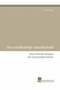 Die nachhaltige Gesellschaft di Saral Sarkar edito da Südwestdeutscher Verlag für Hochschulschriften AG  Co. KG