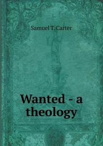 Wanted - A Theology di Samuel T Carter edito da Book On Demand Ltd.