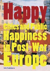 Happy: Cities and Public Happiness in Post-War Europe edito da Nai010 Publishers