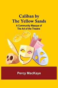 Caliban by the Yellow Sands di Percy Mackaye edito da Alpha Editions