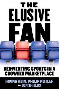 The Elusive Fan: Reinventing Sports in a Crowded Marketplace di Irving Rein, Philip Kotler, Ben Ryan Shields edito da MCGRAW HILL BOOK CO