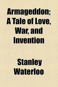 Armageddon; A Tale Of Love, War, And Invention di Stanley Waterloo edito da General Books Llc