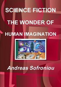 SCIENCE FICTION THE WONDER OF HUMAN IMAGINATION di Andreas Sofroniou edito da Lulu.com