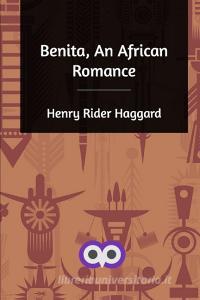 Benita, An African Romance di Henry Rider Haggard edito da Blurb