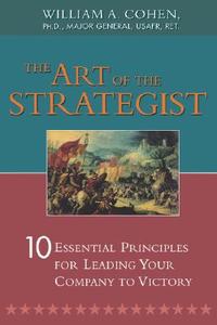The Art of the Strategist: 10 Essential Principles for Leading Your Company to Victory di William A. Cohen edito da Amacom