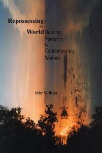 Repossessing the World: Reading Memoirs by Contemporary Women di Helen M. Buss edito da WILFRID LAURIER UNIV PR