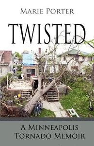 Twisted - A Minneapolis Tornado Memoir di Marie Porter edito da Celebration Generation