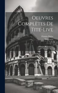 Oeuvres Complètes De Tite-live: (histoire Romaine)... di Tito Livio, Firmin-Didot (Firma) edito da LEGARE STREET PR