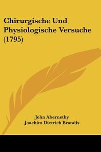 Chirurgische Und Physiologische Versuche (1795) di John Abernethy, Joachim Dietrich Brandis edito da Kessinger Publishing