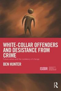 White-Collar Offenders and Desistance from Crime: Future Selves and the Constancy of Change di Ben Hunter edito da ROUTLEDGE