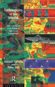 Technopoles of the World: The Making of 21st Century Industrial Complexes di Manuel Castells edito da ROUTLEDGE