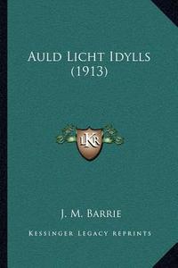 Auld Licht Idylls (1913) di James Matthew Barrie edito da Kessinger Publishing