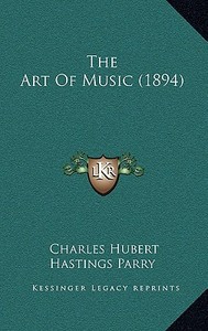 The Art of Music (1894) di C. Hubert H. Parry edito da Kessinger Publishing