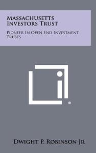 Massachusetts Investors Trust: Pioneer in Open End Investment Trusts di Dwight P. Robinson Jr edito da Literary Licensing, LLC