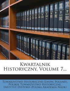 Kwartalnik Historyczny, Volume 7... di Towarzystwo Historyczne (Lwow, Poland) edito da Nabu Press