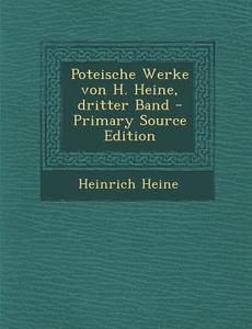 Poteische Werke Von H. Heine, Dritter Band - Primary Source Edition di Heinrich Heine edito da Nabu Press
