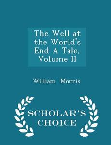 The Well At The World's End A Tale, Volume Ii - Scholar's Choice Edition di William Morris edito da Scholar's Choice