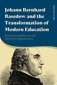 Johann Bernhard Basedow And The Transformation Of Modern Education di Robert B. Louden edito da Bloomsbury Publishing PLC